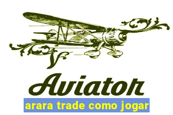 arara trade como jogar